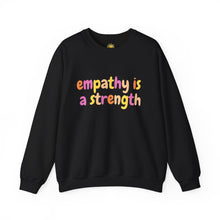 Load image into Gallery viewer, Empathy is a Strength Crewneck