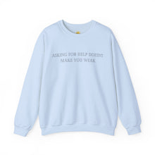 Load image into Gallery viewer, Asking For Help Doesn't Make You Weak Crewneck