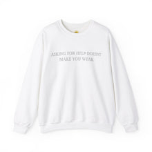 Load image into Gallery viewer, Asking For Help Doesn't Make You Weak Crewneck