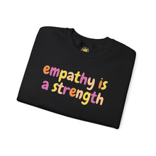 Load image into Gallery viewer, Empathy is a Strength Crewneck