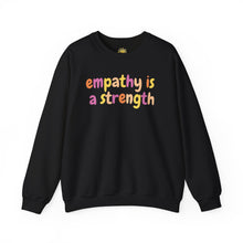 Load image into Gallery viewer, Empathy is a Strength Crewneck