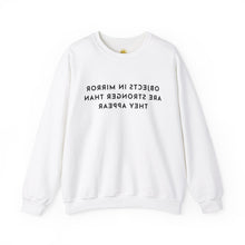 Load image into Gallery viewer, Objects In Mirror Are Stronger Than They Appear Crewneck