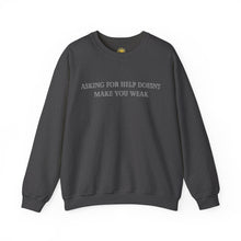 Load image into Gallery viewer, Asking For Help Doesn't Make You Weak Crewneck