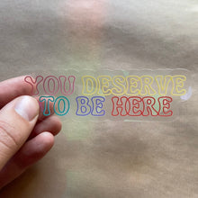 Load image into Gallery viewer, You Deserve to Be Here Rainbow Maker (Suncatcher Sticker)
