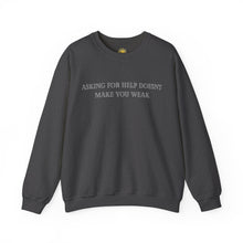 Load image into Gallery viewer, Asking For Help Doesn&#39;t Make You Weak Crewneck
