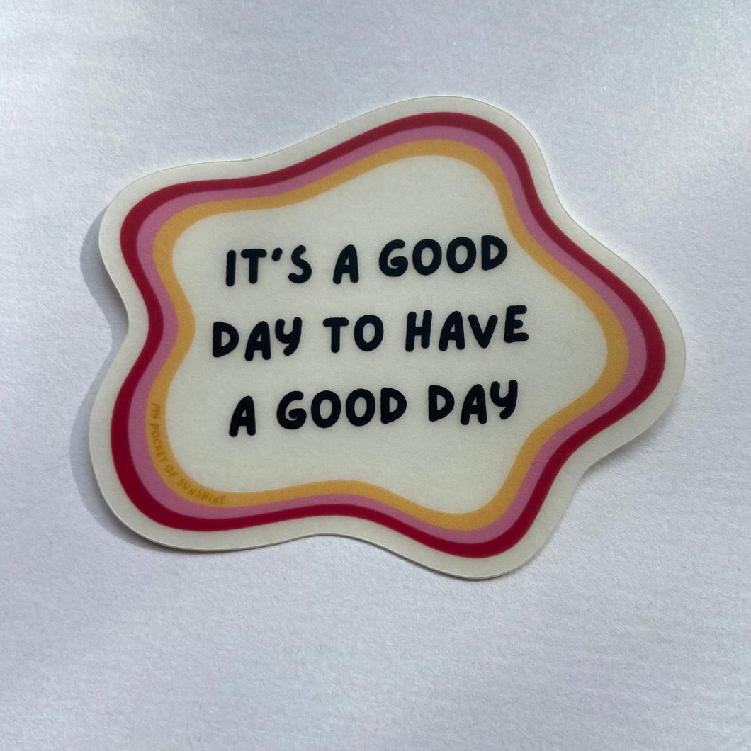 It's a Good Day to Have a Good Day Clear Sticker
