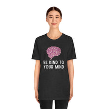 Load image into Gallery viewer, Be Kind to Your Mind T-Shirt
