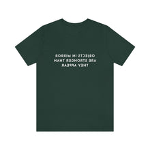 Load image into Gallery viewer, Objects in Mirror Are Stronger Than They Appear T-Shirt
