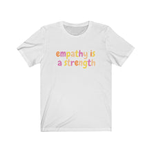 Load image into Gallery viewer, Empathy is a Strength (Color) T-Shirt
