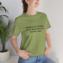 Load image into Gallery viewer, Objects in Mirror Are Stronger Than They Appear T-Shirt
