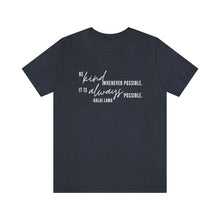 Load image into Gallery viewer, Be Kind Whenever Possible. It is Always Possible. T-Shirt
