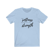 Load image into Gallery viewer, Your Softness Does Not Limit Your Strength T-Shirt
