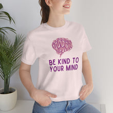Load image into Gallery viewer, Be Kind to Your Mind T-Shirt
