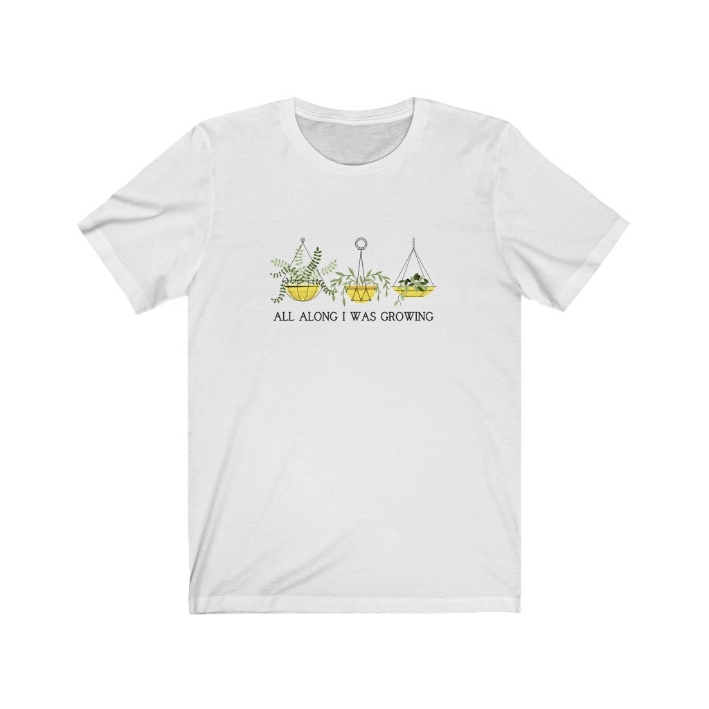 All Along I Was Growing T-Shirt