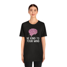 Load image into Gallery viewer, Be Kind to Your Mind T-Shirt
