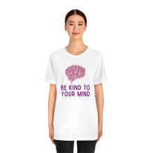 Load image into Gallery viewer, Be Kind to Your Mind T-Shirt
