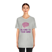 Load image into Gallery viewer, Be Kind to Your Mind T-Shirt
