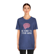Load image into Gallery viewer, Be Kind to Your Mind T-Shirt
