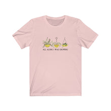 Load image into Gallery viewer, All Along I Was Growing T-Shirt
