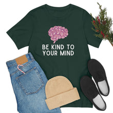 Load image into Gallery viewer, Be Kind to Your Mind T-Shirt
