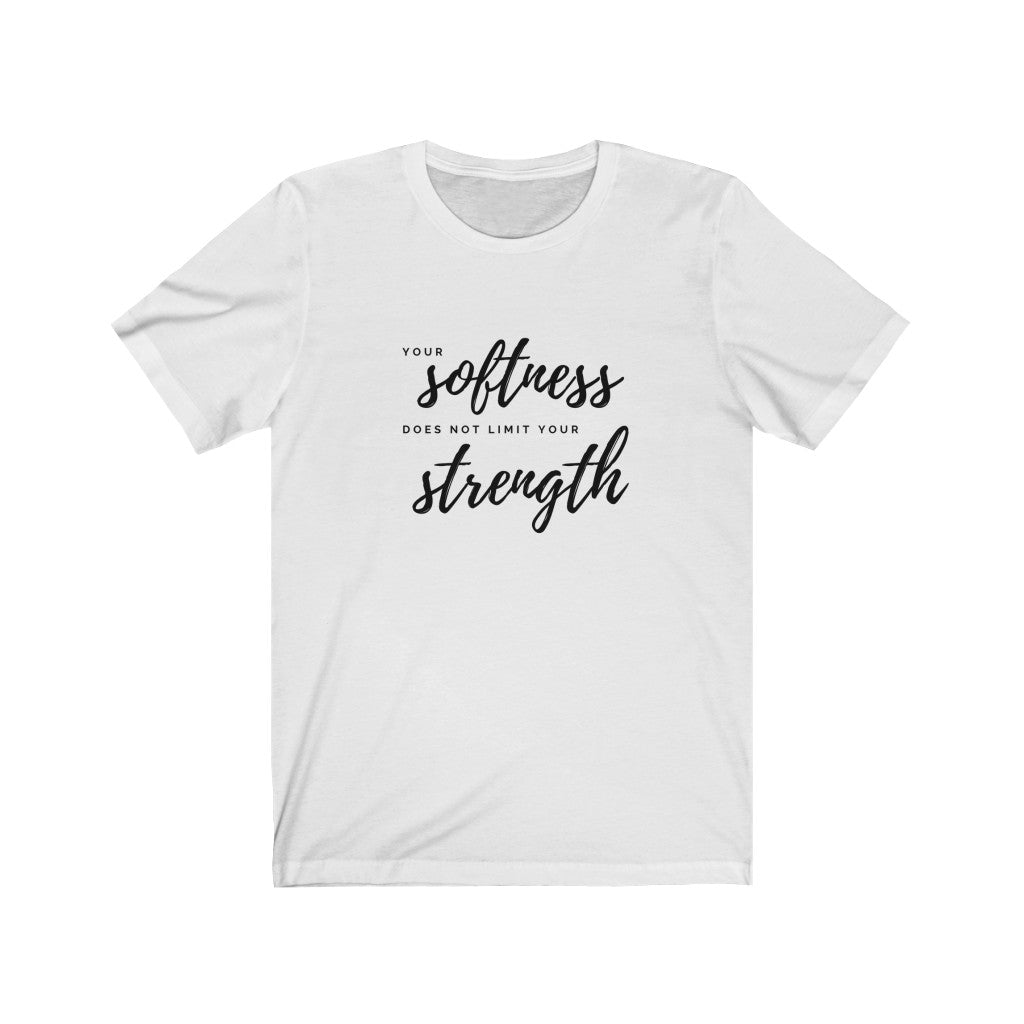 Your Softness Does Not Limit Your Strength T-Shirt