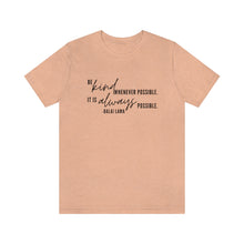 Load image into Gallery viewer, Be Kind Whenever Possible. It is Always Possible. T-Shirt
