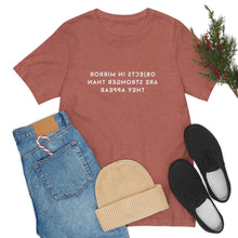 Load image into Gallery viewer, Objects in Mirror Are Stronger Than They Appear T-Shirt
