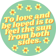 Load image into Gallery viewer, To Love And Be Loved is to Feel The Sun From Both Sides Sticker - My Pocket of Sunshine LLC
