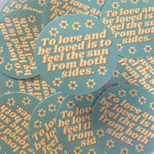 Load image into Gallery viewer, To Love And Be Loved is to Feel The Sun From Both Sides Sticker - My Pocket of Sunshine LLC
