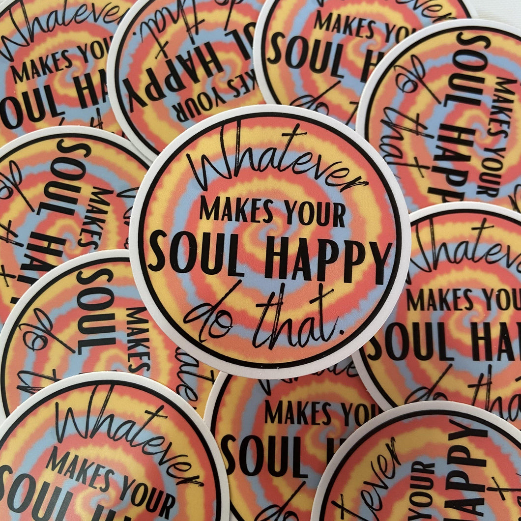 Whatever Makes Your Soul Happy Do That Sticker - My Pocket of Sunshine LLC