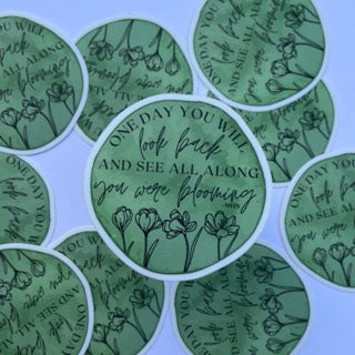 One Day You’ll Look Back and See All Along You Were Blooming Sticker