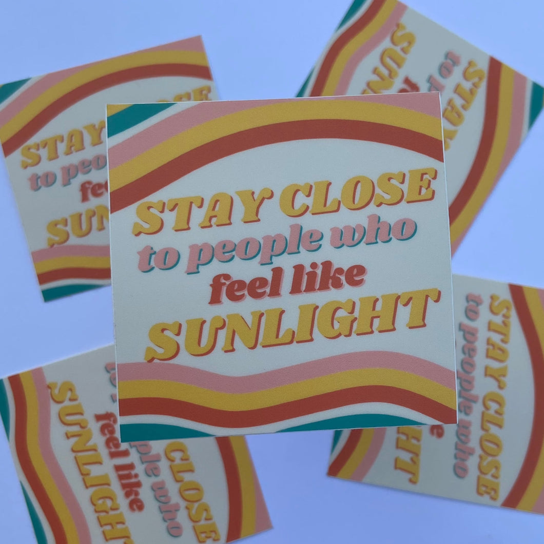 Stay Close to People Who Feel Like Sunlight Sticker