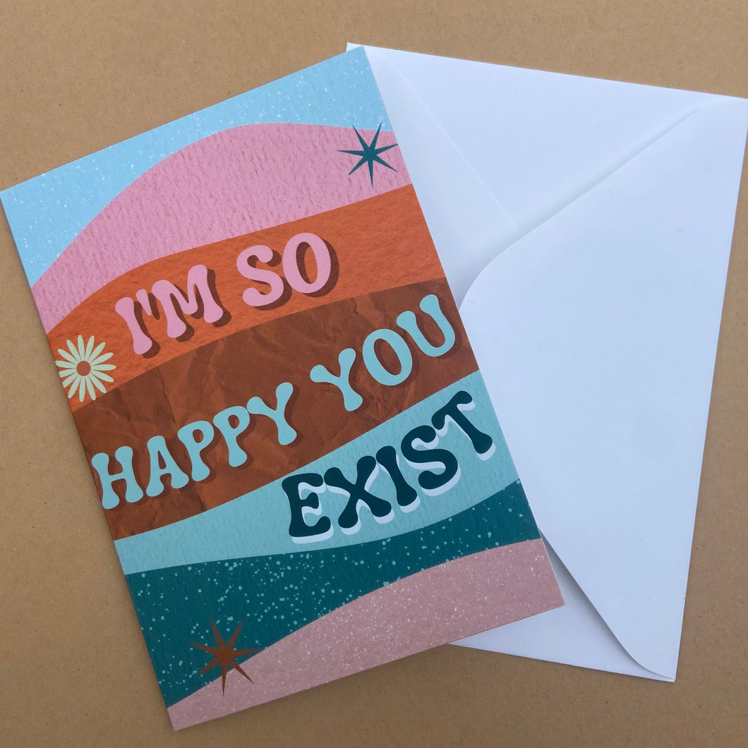 I Am So Happy You Exist Greeting Card