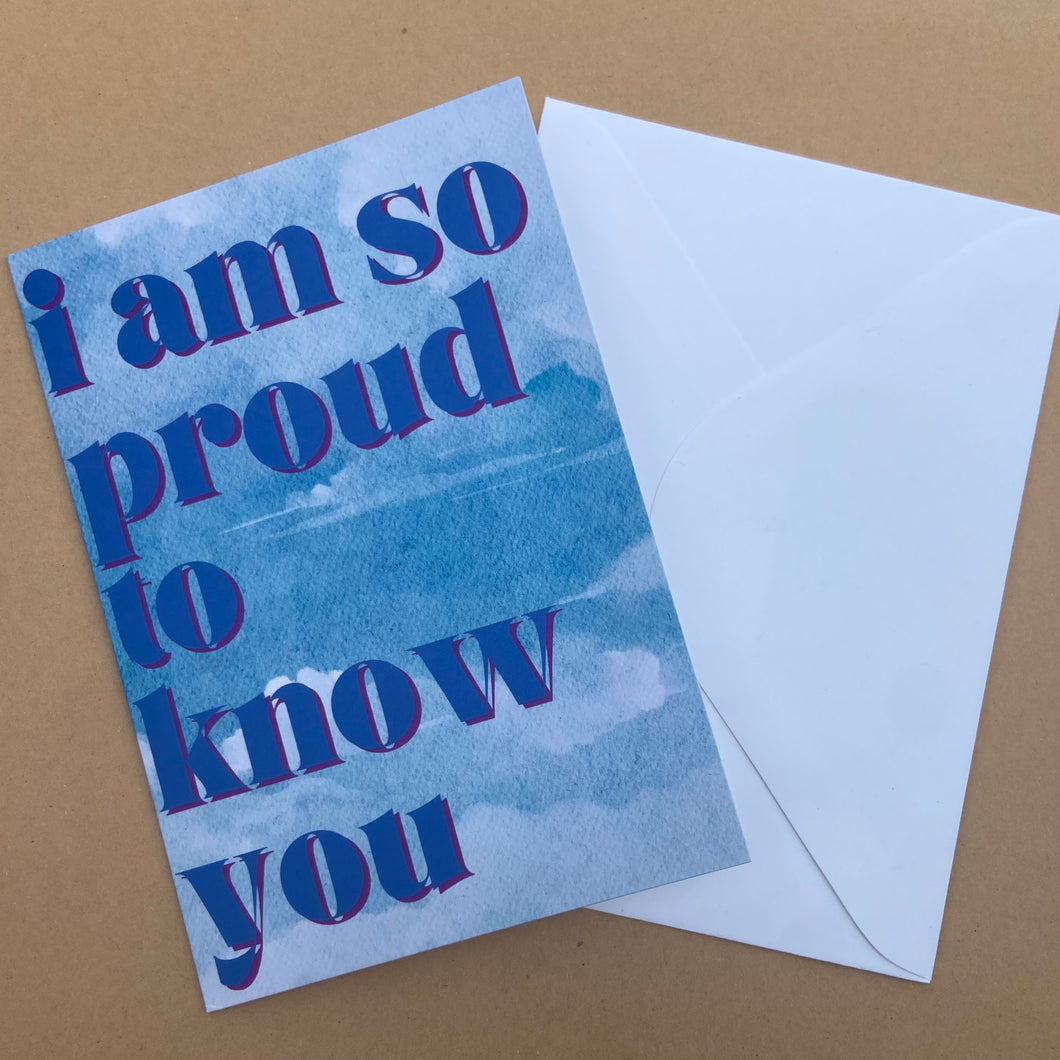 I Am So Proud To Know You Greeting Card