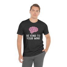 Load image into Gallery viewer, Be Kind to Your Mind T-Shirt
