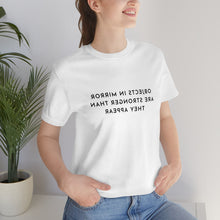 Load image into Gallery viewer, Objects in Mirror Are Stronger Than They Appear T-Shirt
