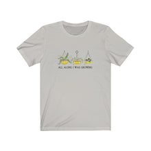 Load image into Gallery viewer, All Along I Was Growing T-Shirt
