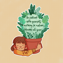Load image into Gallery viewer, Be Patient With Yourself, Nothing in Nature Blooms All Year Sticker - My Pocket of Sunshine LLC
