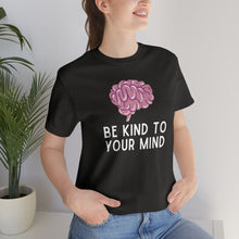 Load image into Gallery viewer, Be Kind to Your Mind T-Shirt
