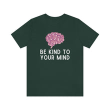 Load image into Gallery viewer, Be Kind to Your Mind T-Shirt
