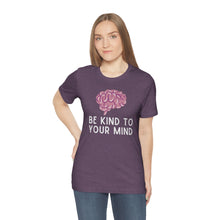 Load image into Gallery viewer, Be Kind to Your Mind T-Shirt
