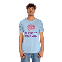 Load image into Gallery viewer, Be Kind to Your Mind T-Shirt
