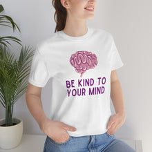 Load image into Gallery viewer, Be Kind to Your Mind T-Shirt
