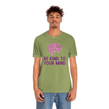 Load image into Gallery viewer, Be Kind to Your Mind T-Shirt
