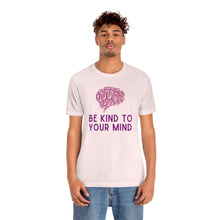 Load image into Gallery viewer, Be Kind to Your Mind T-Shirt
