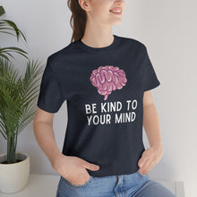 Load image into Gallery viewer, Be Kind to Your Mind T-Shirt
