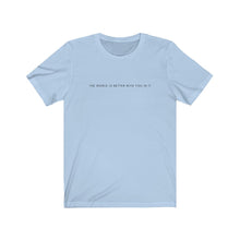 Load image into Gallery viewer, The World is Better With You In It T-Shirt
