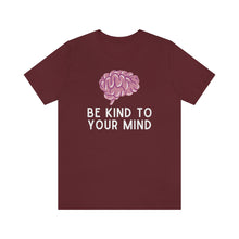 Load image into Gallery viewer, Be Kind to Your Mind T-Shirt
