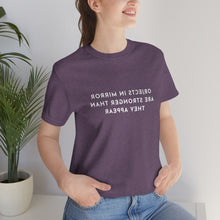 Load image into Gallery viewer, Objects in Mirror Are Stronger Than They Appear T-Shirt

