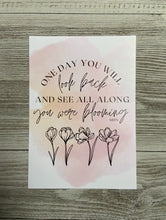 Load image into Gallery viewer, CLOSEOUT One Day You&#39;ll Look Back And See All Along You We’re Blooming Print
